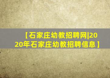 【石家庄幼教招聘网|2020年石家庄幼教招聘信息】